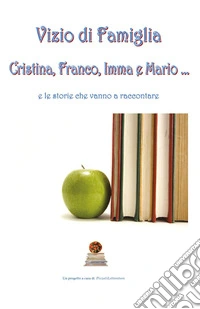 Vizio di famiglia. Cristina, Franco, Imma e Mario... e le storie che vanno a raccontare libro