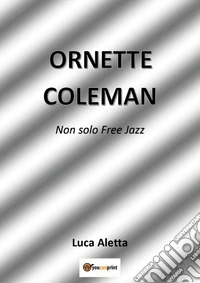 Ornette Coleman. Non solo free jazz