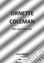 Ornette Coleman. Non solo free jazz libro