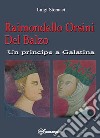 Raimondello Orsini del balzo. Un principe a Galatina libro di Stomaci Luigi