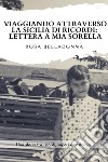 Viaggiando attraverso la Sicilia dei ricordi: lettera a mia sorella libro di Belladonna Rosa