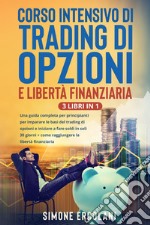 Corso intensivo di trading di opzioni e libertà finanziaria (3 Libri in 1) libro