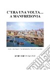 C'era una volta... a Manfredonia. Storia, personaggi e tradizioni della città di re Manfredi libro