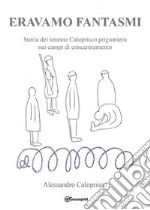 Eravamo fantasmi. Storia del tenente Caloprisco prigioniero nei campi di concentramento