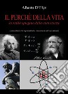 Il perché della vita. La realtà spiegata dalla conoscenza (insussistenza del soprannaturale, insussistenza della creazione) libro