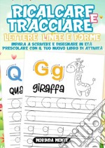 Ricalcare e tracciare lettere, linee e forme: impara a scrivere e disegnare in età prescolare libro