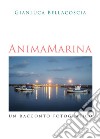 Anima marina. Un racconto fotografico libro di Bellacoscia Gianluca