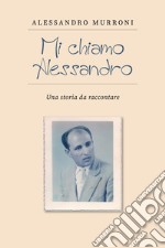 Mi chiamo Alessandro. Una storia da raccontare libro