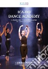 Ica-Do dance academy. Il manuale per lo studio e l'insegnamento della danza accademica libro