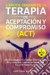 Libro de Trabajo de la terapia de aceptaciun y compromiso (ACT) libro di Martinez Antonio