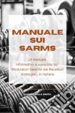 Manuale sui SARMs. Un manuale informativo e completo sui Modulatori Selettivi dei Recettori Androgeni libro