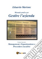 Manuale pratico per gestire l'azienda. Vol. 2: Management, organizzazione e procedure esecutive libro