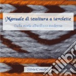 Manuale di tessitura a tavolette. Dalla storia all'utilizzo moderno libro