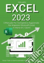 Excel 2023: il manuale più completo e aggiornato per imparare Microsoft Excel in meno di 7 giorni libro
