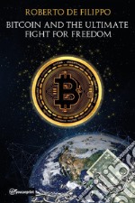Bitcoin and the ultimate fight for freedom. Ediz. italiana libro