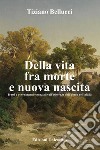 Della vita fra morte e nuova nascita libro di Bellucci Tiziano