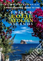 Guida fotografica alle Isole Eolie-A photographic guide to the Aeolian Islands. Ediz. bilingue libro