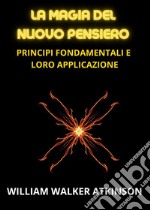 La magia del nuovo pensiero. Principi fondamentali e loro applicazione libro