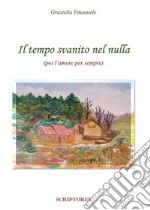 Il tempo svanito nel nulla (poi l'amore per sempre) libro