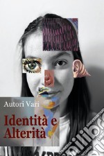 Identità e alterità. Antologia di poesie, racconti brevi, fotografie e illustrazioni libro