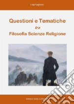 Questioni e tematiche tra filosofia scienze religione. Nuova ediz. libro