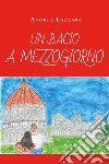 Un bacio a mezzogiorno libro di Lazzara Andrea