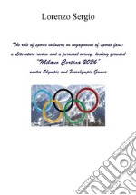 The role of sports industry on engagement of sports fans: a literature review and a personal survey, looking forward «Milano Cortina 2026» winter Olympic and Paralympic Games libro
