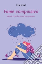 Fame compulsiva. Quando il cibo diventa una vera ossessione libro