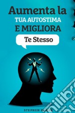 Aumenta la tua autostima e migliora te stesso libro