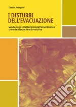 I disturbi dell'evacuazione. Valutazione e trattamento dell'incontinenza urinaria e fecale in età evolutiva libro
