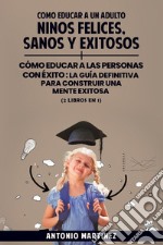 Cómo educar a un adulto. Niños felices, sanos y exitosos-Cómo educar a las personas con éxito. La guía definitiva para construir una mente exitosa libro