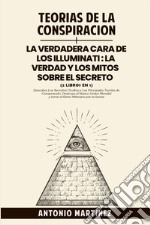 Teorìas de la conspiraciòn-La verdadera cara de los illuminati: la verdad y los mitos sobre el secreto libro