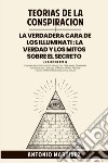 Teorìas de la conspiraciòn-La verdadera cara de los illuminati: la verdad y los mitos sobre el secreto libro