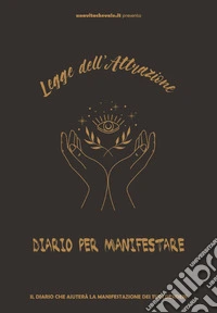 Legge dell'attrazione, diario per manifestare i tuoi desideri. Attrarre ricchezza, amore e gioia con tre potenti metodi di manifestazione libro