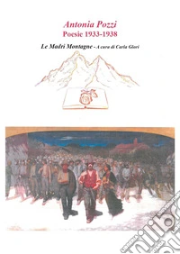 Antonia Pozzi. Poesie 1933-1938. «Le madri montagne» libro