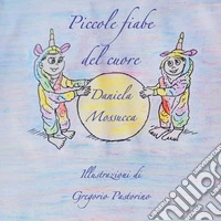 Piccole fiabe del cuore. Ediz. illustrata libro