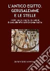 L'antico Egitto, Gerusalemme e le stelle. Prove archeoastronomiche di una segreta astronomia sacra libro