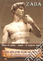 Come scolpire fuori dal marmo. Il tuo David libro