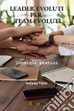 Leader evoluti per team evoluti. Consigli pratici libro