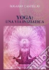 Yoga: una via iniziatica libro di Castello Rosario