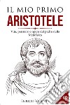 Il mio primo Aristotele. Vita, pensiero e opere del padre della metafisica libro