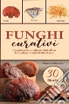 Funghi curativi. Una guida pratica e culinaria all'uso dei funghi per la salute di tutto il corpo libro