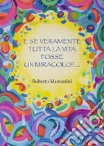 E se veramente tutta la vita fosse tutta un miracolo? libro