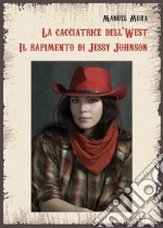 La cacciatrice del West. Il rapimento di Jessy Johnson libro