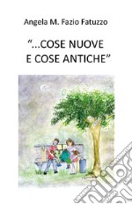 «...cose nuove e cose antiche»