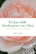 Il libro delle meditazioni con i fiori. 12 fiori 12 meditazioni per i 12 mesi dell'anno