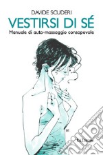 Vestirsi di sé. Manuale di auto-massaggio consapevole