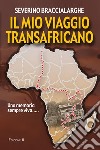 Il mio viaggio transafricano libro di Braccialarghe Severino