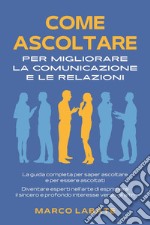 Come ascoltare per migliorare la comunicazione e le relazioni libro