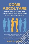 Come ascoltare per migliorare la comunicazione e le relazioni libro